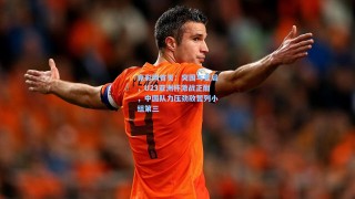 竟彩网首页：突围与变局，U23亚洲杯激战正酣，中国队力压劲敌暂列小组第三