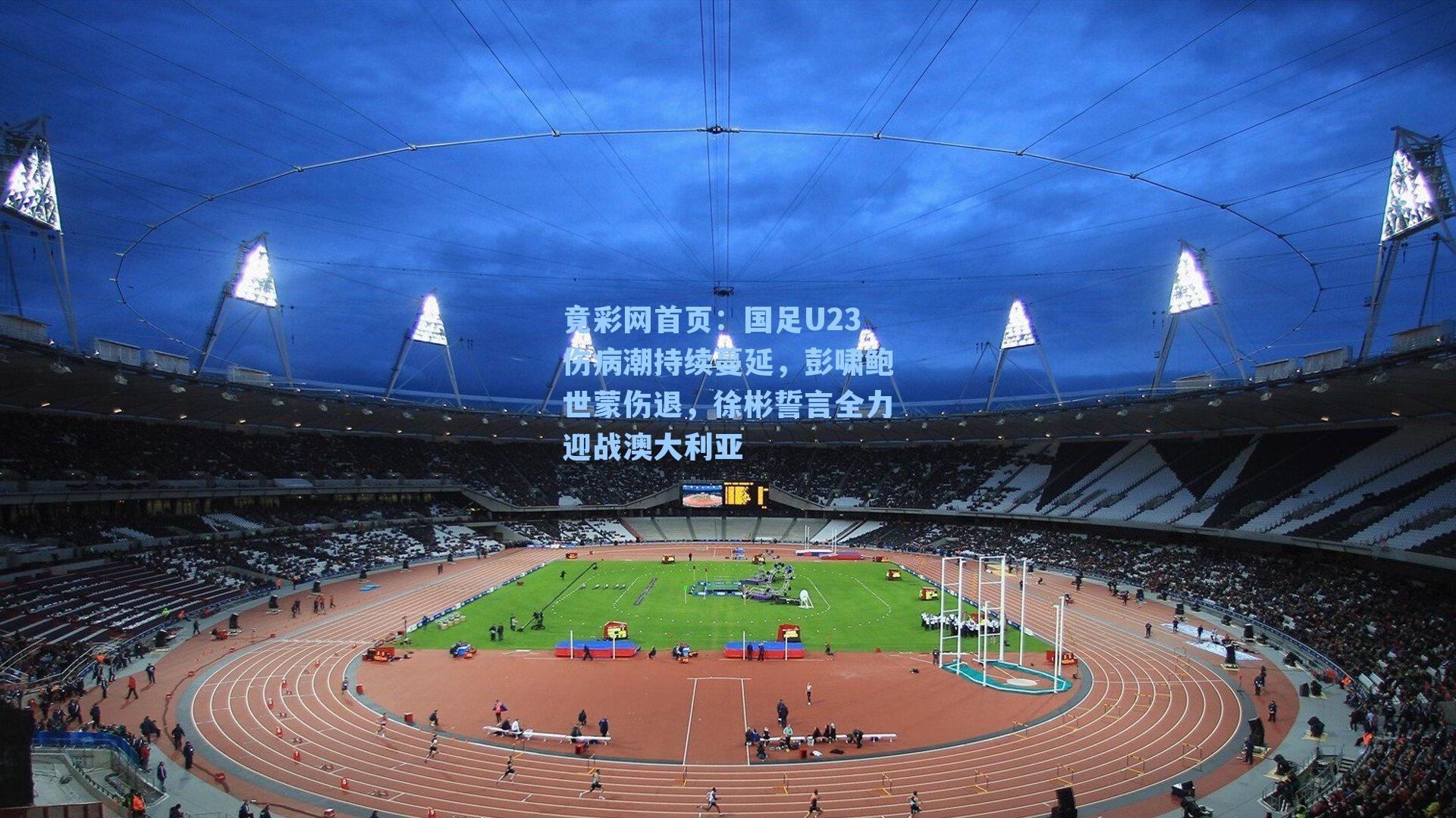 国足U23伤病潮持续蔓延，彭啸鲍世蒙伤退，徐彬誓言全力迎战澳大利亚